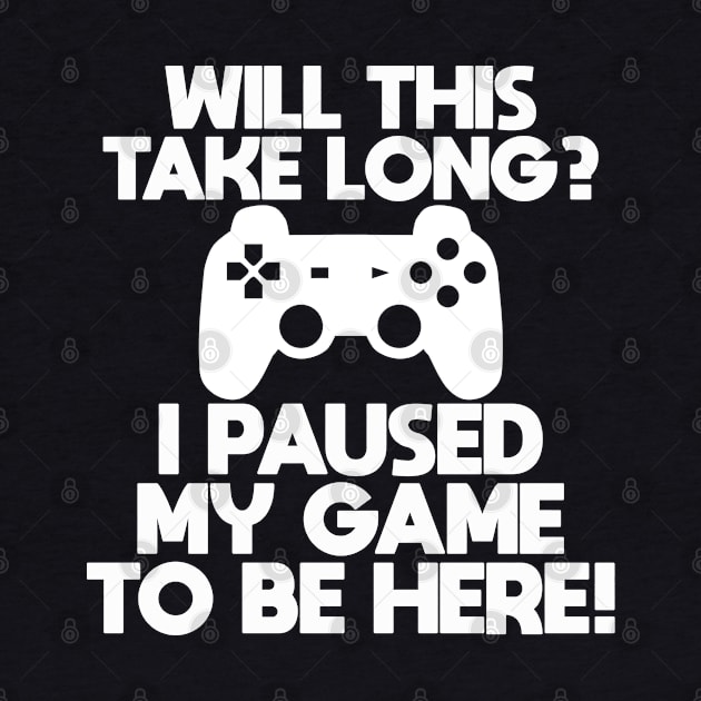 Gamer - Will This Take Long I Paused My Game To Be Here by Kudostees